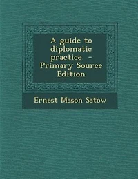 A guide to diplomatic practice  - Primary Source Edition