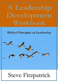 A Leadership Development Workbook -- Biblical Principles In Leadership