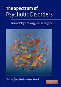 The Spectrum of Psychotic Disorders: Neurobiology, Etiology And Pathogenesis
