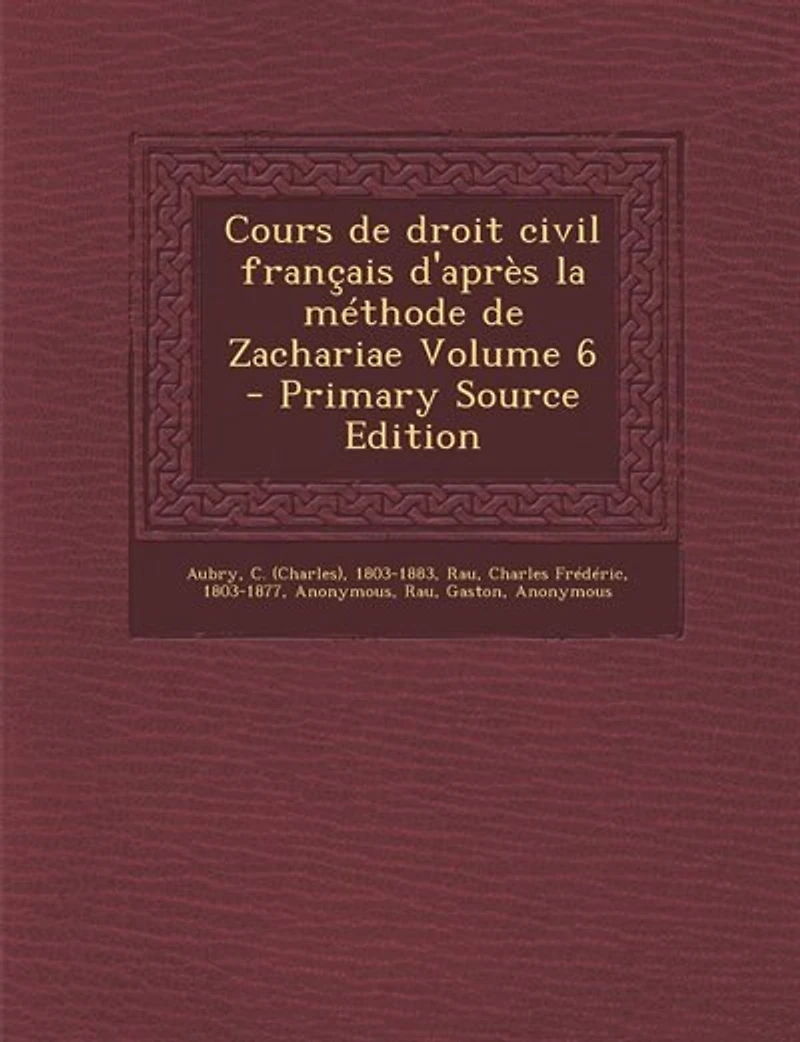 Cours de droit civil français d'après la méthode de Zachariae Volume 6 - Primary Source Edition