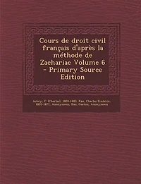 Cours de droit civil français d'après la méthode de Zachariae Volume 6 - Primary Source Edition