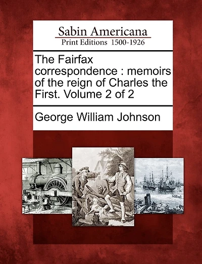 The Fairfax Correspondence: Memoirs Of The Reign Of Charles The First. Volume 2 Of 2