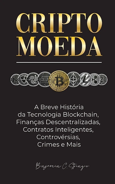 Criptomoeda: A Breve História da Tecnologia Blockchain, Finanças Descentralizadas, Contratos Inteligentes, Controvérsias, Crimes e Mais
