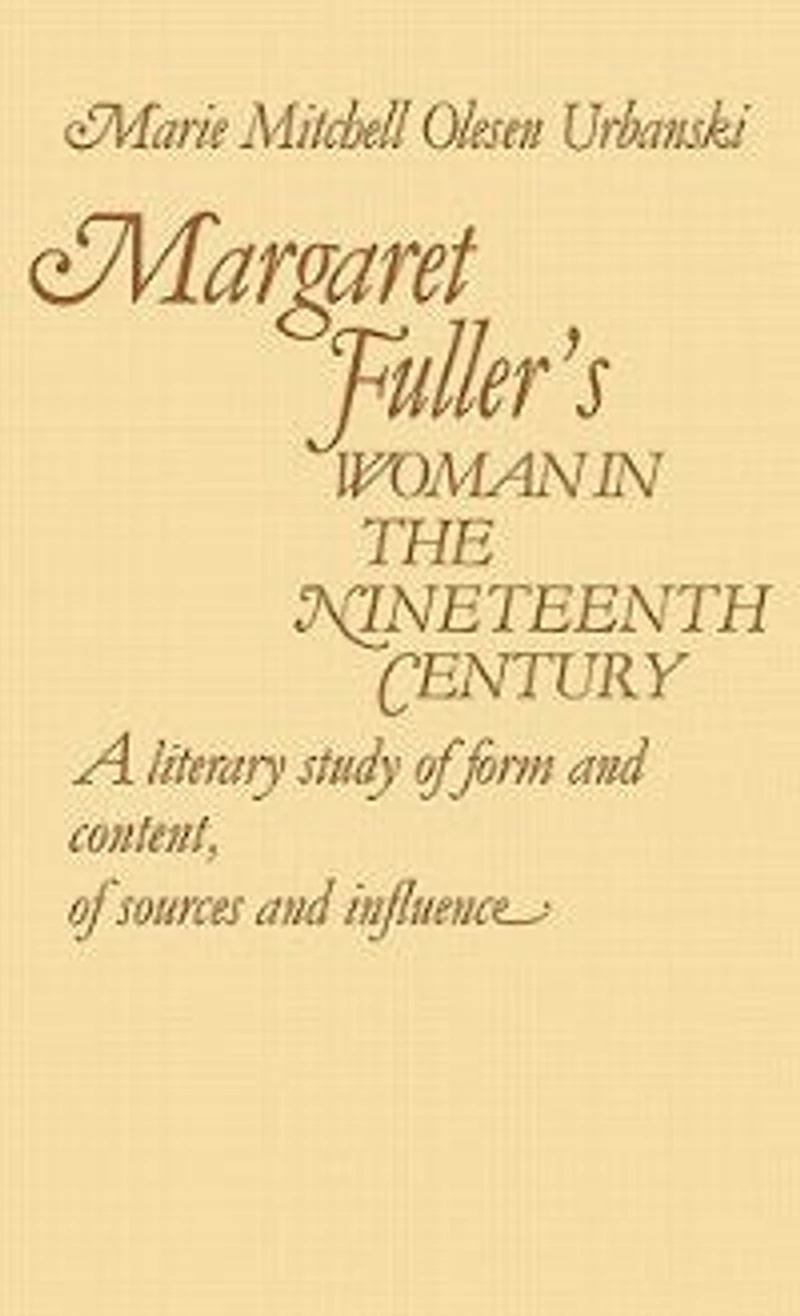 Margaret Fuller's Woman in the Nineteenth Century: A Literary Study of Form and Content, of Sources and Influence
