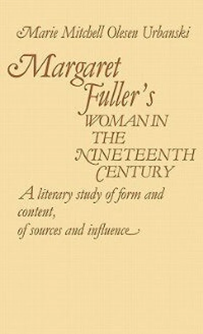 Margaret Fuller's Woman in the Nineteenth Century: A Literary Study of Form and Content, of Sources and Influence