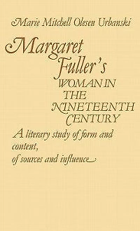Margaret Fuller's Woman in the Nineteenth Century: A Literary Study of Form and Content, of Sources and Influence