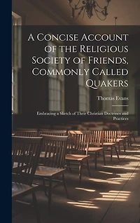 A Concise Account of the Religious Society of Friends, Commonly Called Quakers: Embracing a Sketch of Their Christian Doctrines and Practices