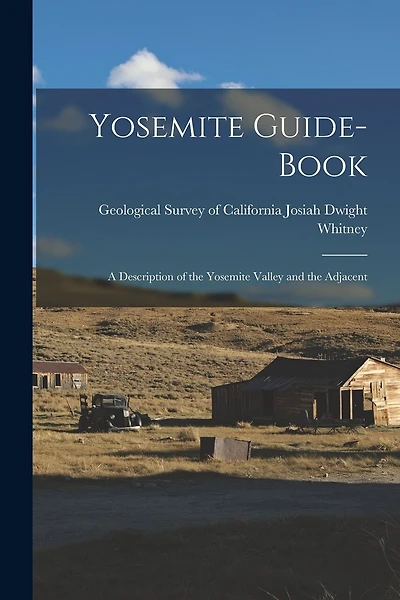 Yosemite Guide-book: A Description of the Yosemite Valley and the Adjacent
