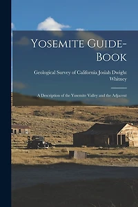 Yosemite Guide-book: A Description of the Yosemite Valley and the Adjacent