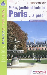 Parcs, jardins et bois de Paris... à pied : 29 itinéraires découvrir: découvrir