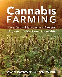 Cannabis Farming: How to Grow, Harvest, and Process Organic, Field-Grown