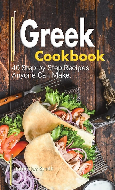 Greek Cookbook: A Book About Greek Food in English with Pictures of Each Recipe. 40 Step-by-Step Recipes Anyone Can Make.