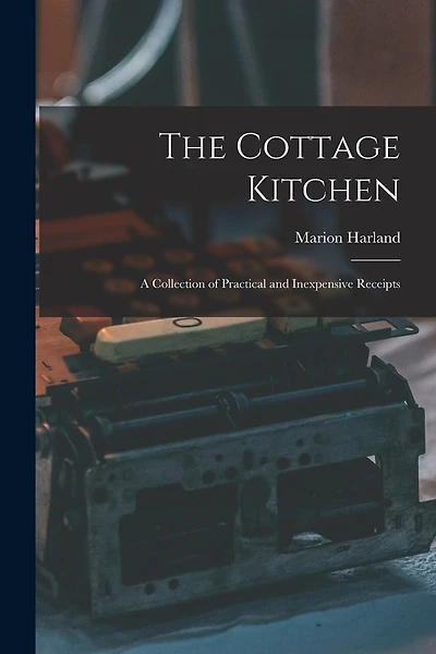 The Cottage Kitchen: A Collection of Practical and Inexpensive Receipts
