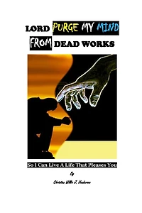 Lord Purge My Mind From Dead Works; So I Can Live A Life That Pleases You
