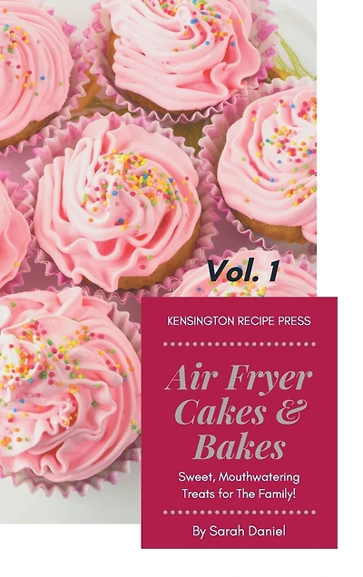 Air Fryer Cakes And Bakes Vol. 1: Sweet