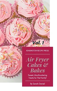 Air Fryer Cakes And Bakes Vol. 1: Sweet