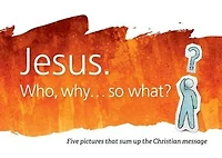 JESUS. WHO, WHY...SO WHAT?: Five pictures that sum up the Christian message