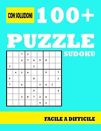 100+ Puzzle Sudoku Facile a Difficile: Puzzle di Sudoku Libro per adulti con soluzioni alla fine del libro - un puzzle per pagina