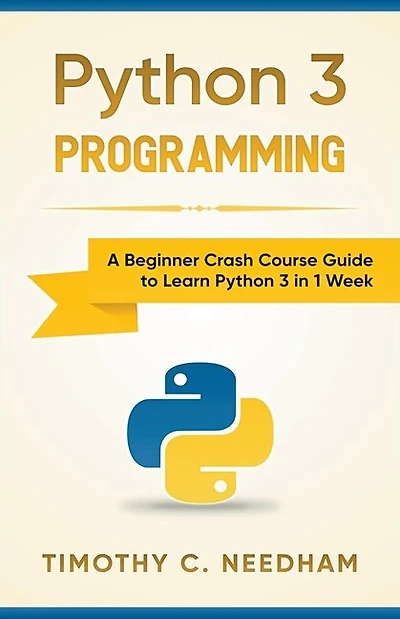 Python 3 Programming: A Beginner Crash Course Guide to Learn Python 3 in 1 Week
