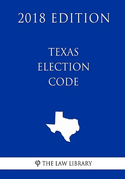 Texas Election Code (2018 Edition)
