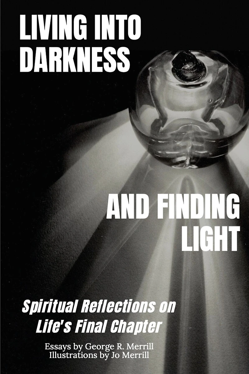Living into Darkness and Finding Light: Spiritual Reflections on Life's Final Chapter