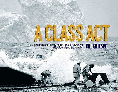 A Class Act: An Illustrated History of the Labour Movement in Newfoundland and Labrador
