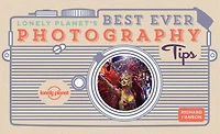 Lonely Planet's Best Ever Photography Tips 2 2nd Ed.: 45 Pieces of Practical Advice, Ten Golden Rules from Award Winning Travel Photographer, Sharpen Your Techniques & Skills