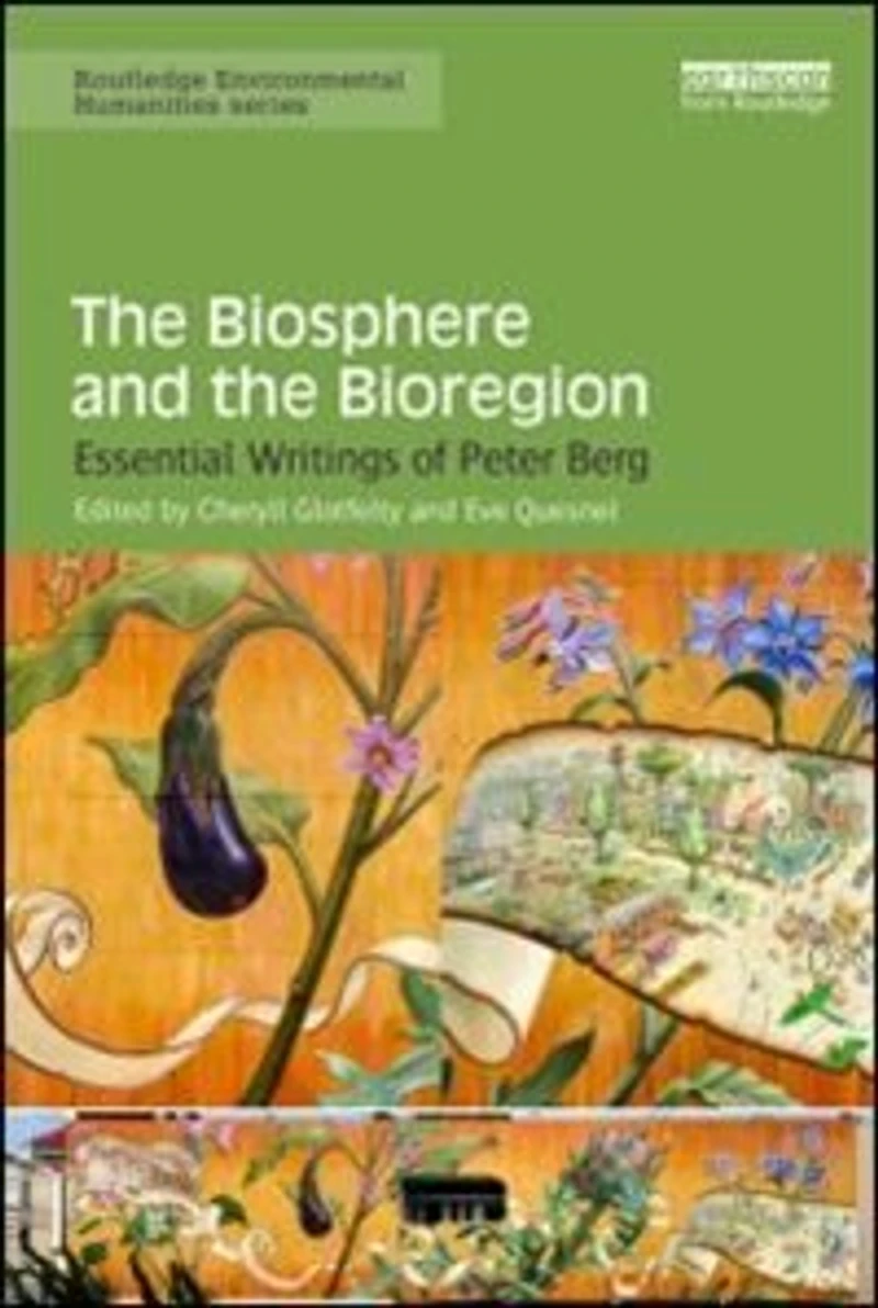 the Biosphere and Bioregion: Essential Writings of Peter Berg