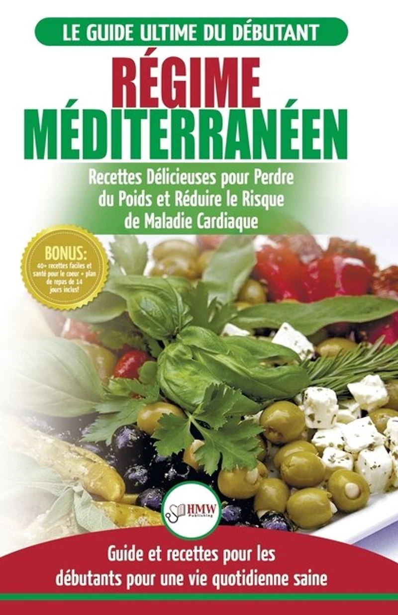 Régime Méditerranéen: Guide du débutant et livre de recettes pour réduire le risque de maladies cardiaques et recettes de régime alimentaire pour perdre du poids (Livre en Français / Mediterranean Diet French Book)