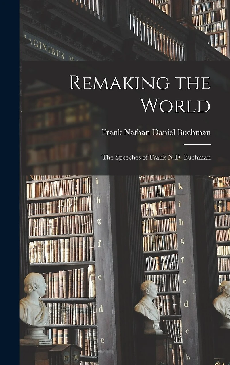 Remaking the World: the Speeches of Frank N.D. Buchman