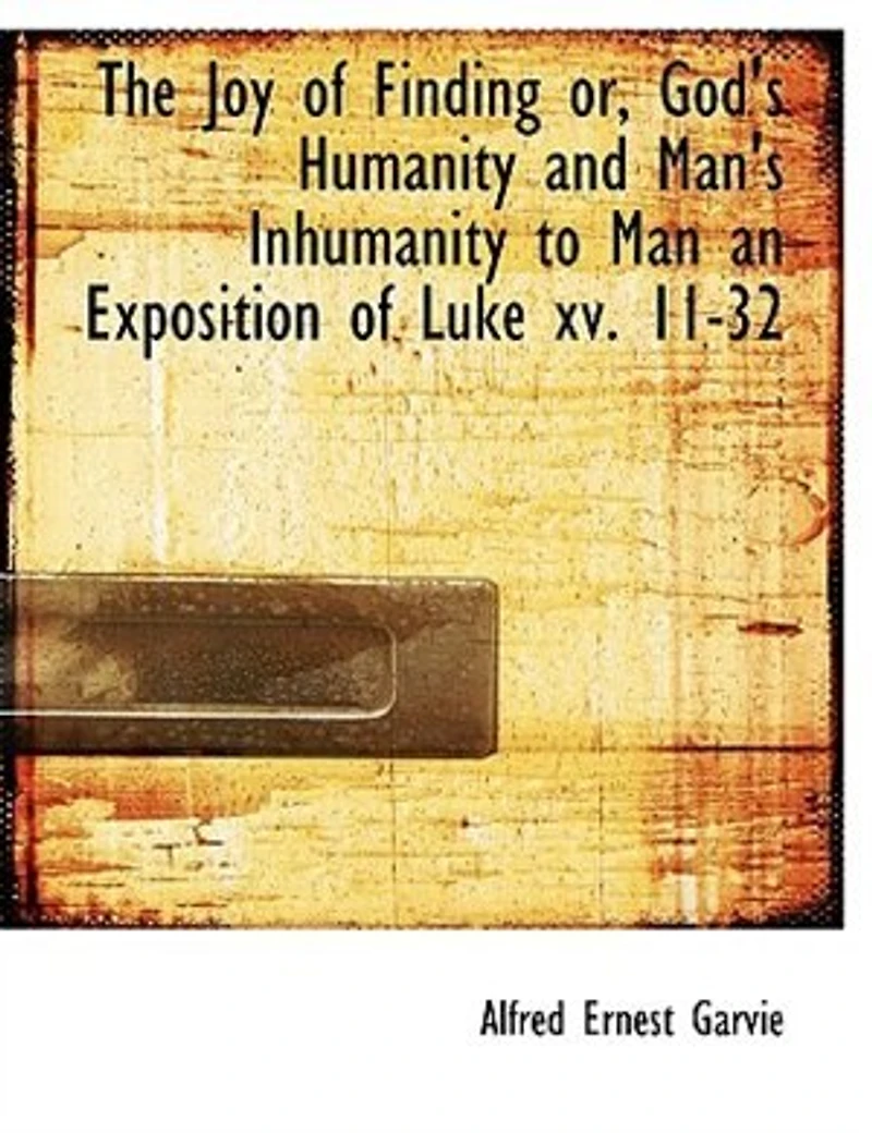 The Joy of Finding: Or, God's Humanity and Man's Inhumanity to Man, an Exposition Luke XV. 11-32 (Classic Reprint)