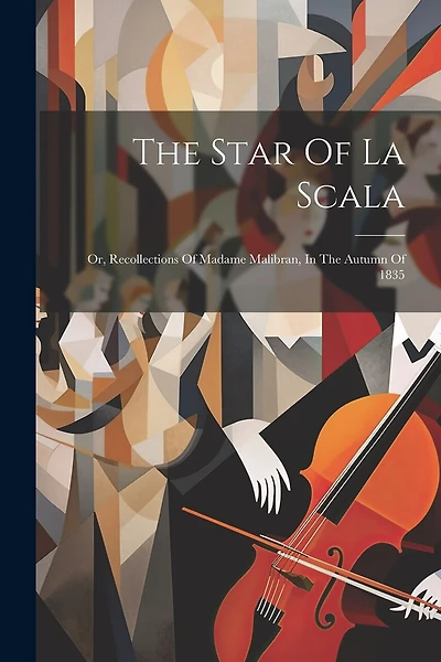 The Star Of La Scala: Or, Recollections Of Madame Malibran, In The Autumn Of 1835