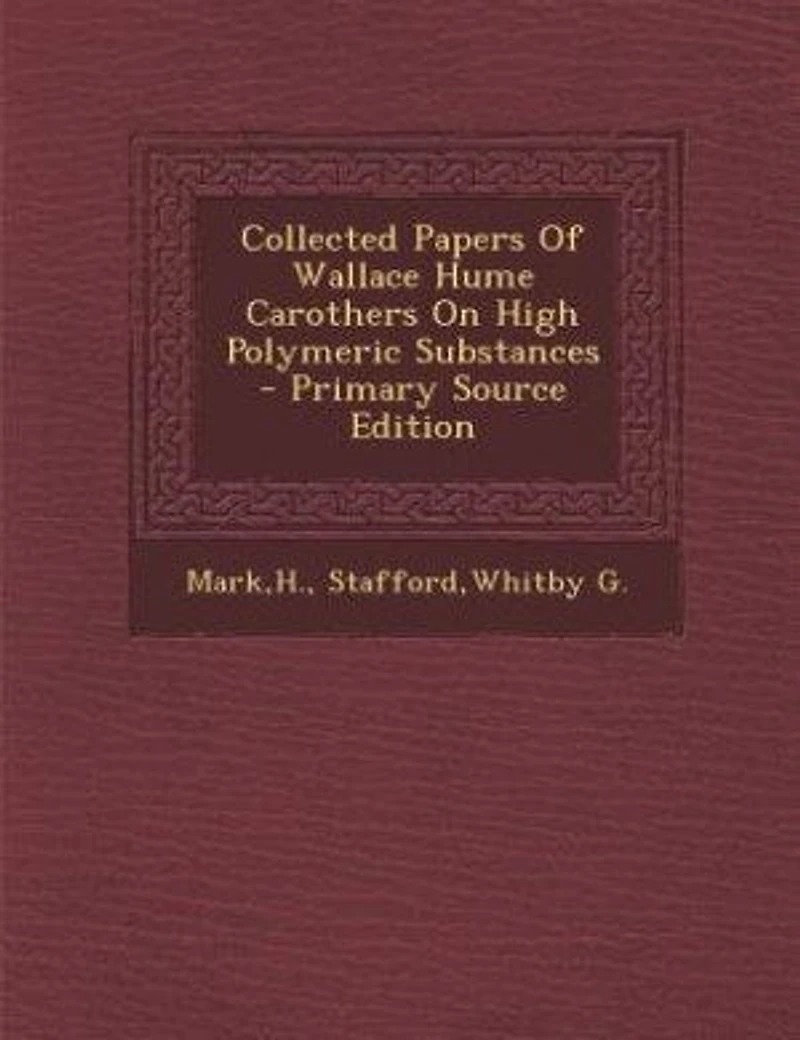 Collected Papers Of Wallace Hume Carothers On High Polymeric Substances - Primary Source Edition