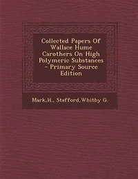 Collected Papers Of Wallace Hume Carothers On High Polymeric Substances - Primary Source Edition