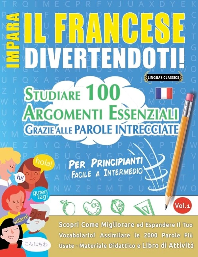 Impara Il Francese Divertendoti! - Per Principianti: FACILE A INTERMEDIO - STUDIARE 100 ARGOMENTI ESSENZIALI GRAZIE ALLE PAROLE INTRECCIATE - VOL.1 - Scopri Come Migliorare ed Espandere Il Tuo Vocabolario!
