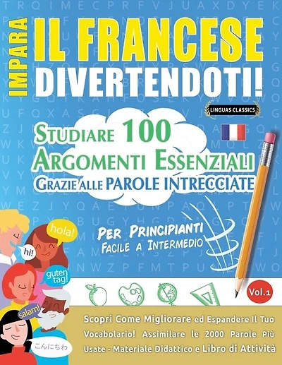 Impara Il Francese Divertendoti! - Per Principianti: FACILE A INTERMEDIO - STUDIARE 100 ARGOMENTI ESSENZIALI GRAZIE ALLE PAROLE INTRECCIATE - VOL.1 - Scopri Come Migliorare ed Espandere Il Tuo Vocabolario!