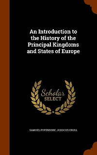An Introduction to the History of Principal Kingdoms and States Europe