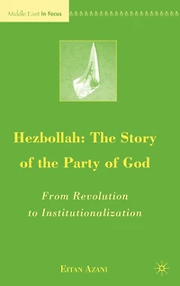 Hezbollah: The Story Of Party God: From Revolution To Institutionalization