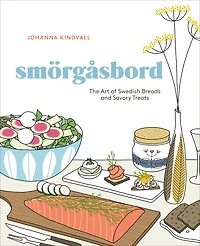 Smorgasbord: The Art Of Swedish Breads And Savory Treats [a Cookbook]
