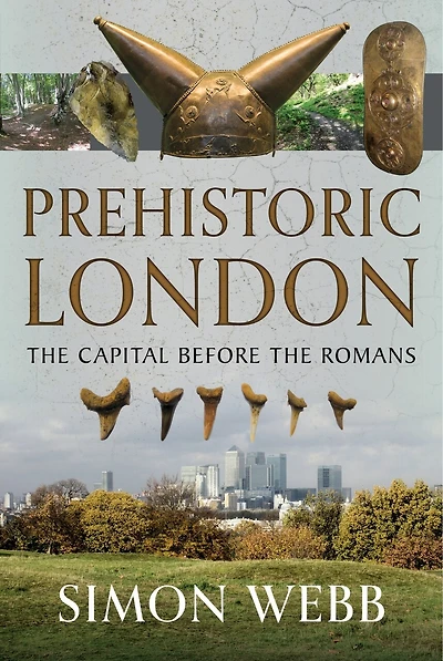 Prehistoric London: the Capital Before Romans