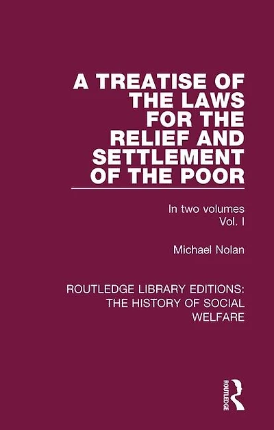 A Treatise Of The Laws For Relief And Settlement Poor: Volume I