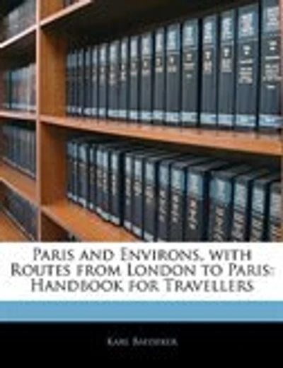 Paris And Environs, With Routes From London To Paris: Handbook For Travellers