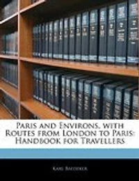 Paris And Environs, With Routes From London To Paris: Handbook For Travellers