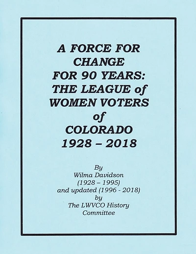 A Force for Change for 90 Years: The League of Women Voters of Colorado 1928 - 2018