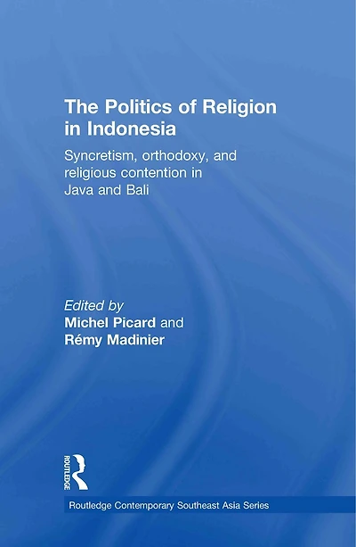 The Politics of Religion Indonesia: Syncretism, Orthodoxy, and Religious Contention Java Bali