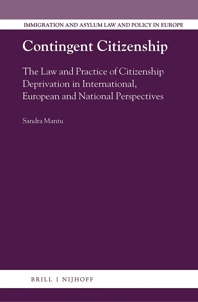 Contingent Citizenship: The Law and Practice of Citizenship Deprivation in International, European and National Perspectives