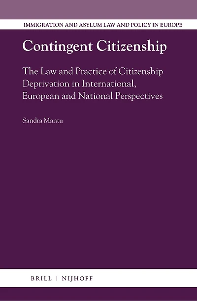 Contingent Citizenship: The Law and Practice of Citizenship Deprivation in International, European and National Perspectives