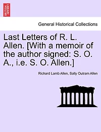 Last Letters Of R. L. Allen. [with A Memoir Of The Author Signed: S. O. A., I.e. S. O. Allen.]