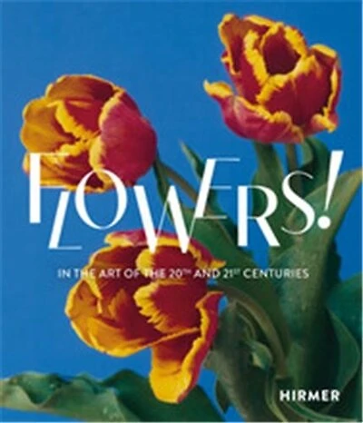 Flowers!: In the Art of the 20th and 21st Centuries
