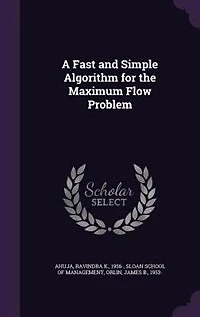 A Fast and Simple Algorithm for the Maximum Flow Problem (Classic Reprint)